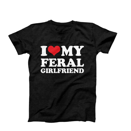 I Love My Feral Girlfriend T-Shirt