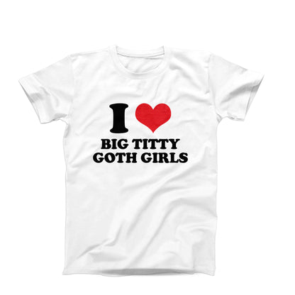 I Love Big Titty Goth Girls T-Shirt