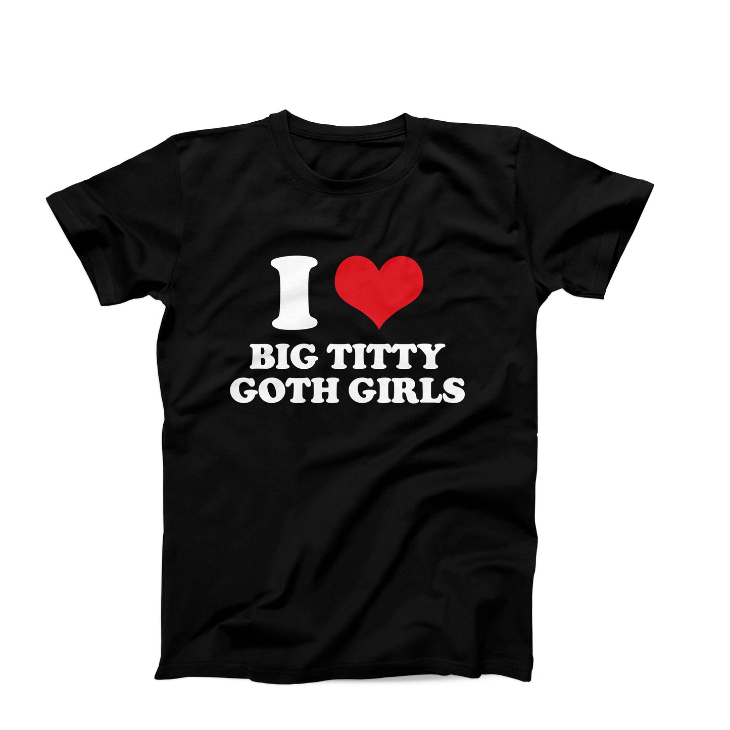 I Love Big Titty Goth Girls T-Shirt