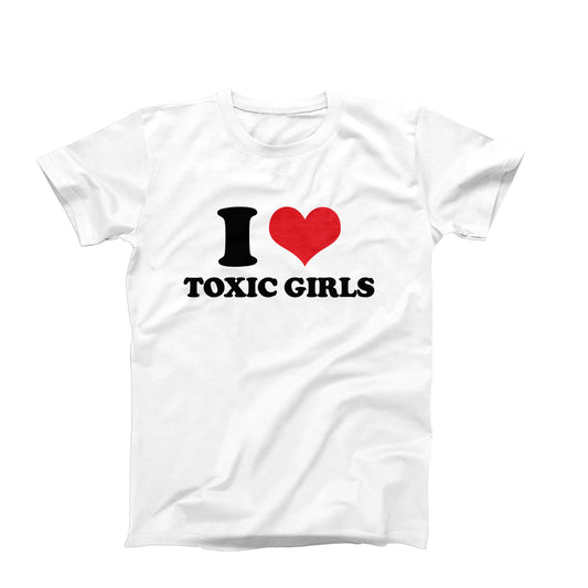 I Love Toxic Girls T-Shirt