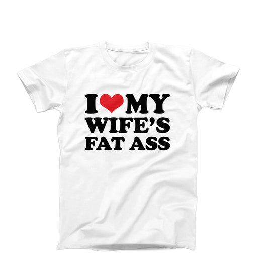 I Love My Wife's Fat Ass T-Shirt